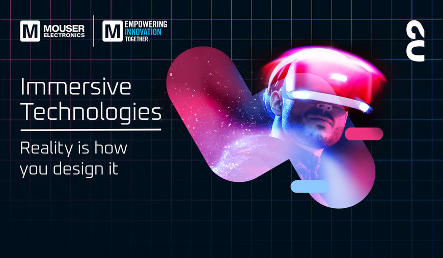 Mouser Electronics explore les technologies immersives dans le second épisode de la série Empowering Innovation Together 2022